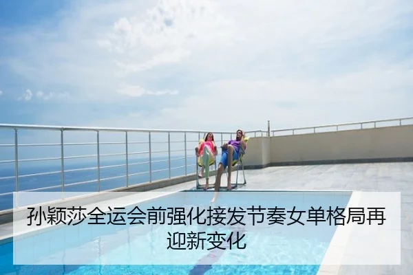 孙颖莎全运会前强化接发节奏女单格局再迎新变化